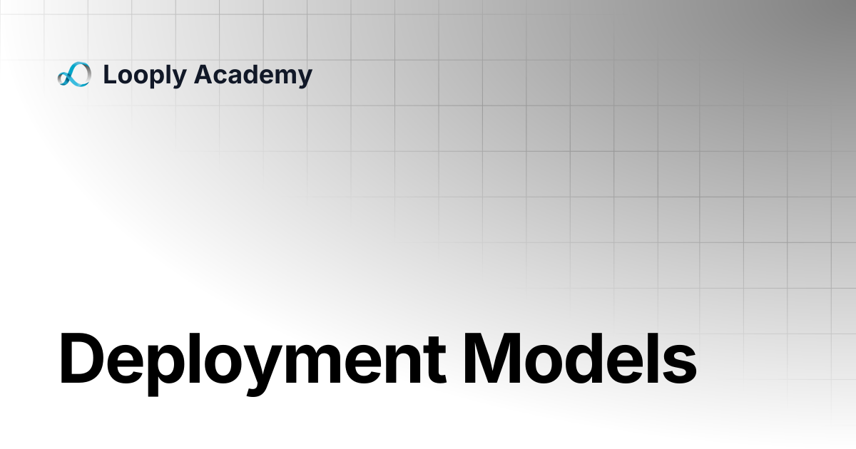 Deployment Models | Looply Academy