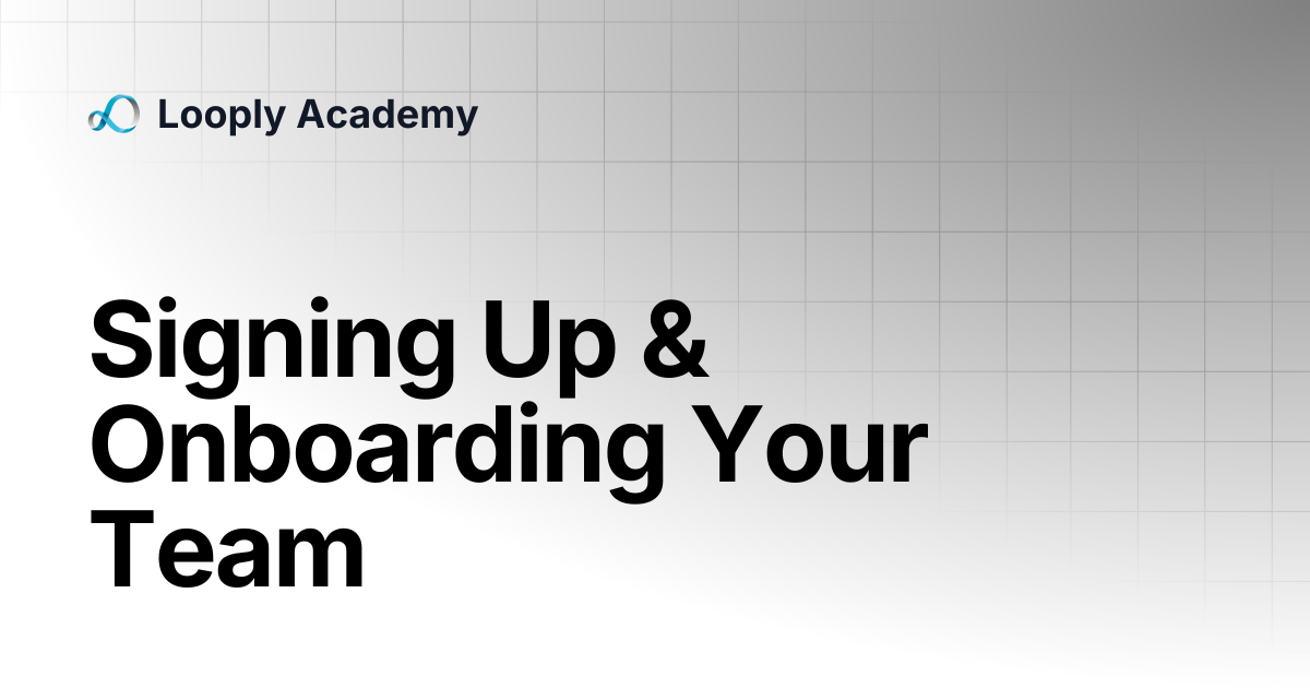 Signing Up & Onboarding Your Team | Looply Academy